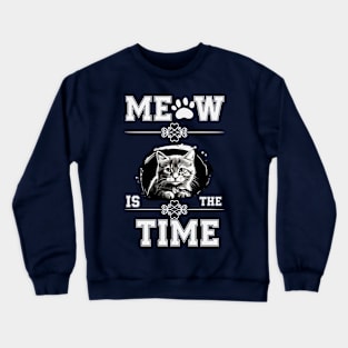 MEOW IS THE TIME CAT T SHIRT Crewneck Sweatshirt